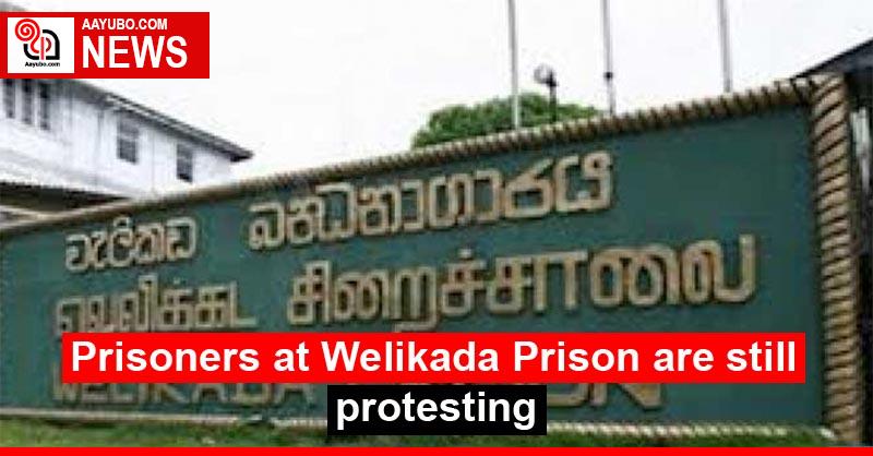 Prisoners at Welikada Prison are still protesting