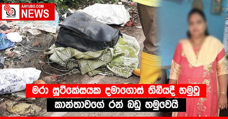 මරා සූට්කේසයක දමාගොස් තිබියදී හමුවූ කාන්තාවගේ රන් බඩු හමුවෙයි