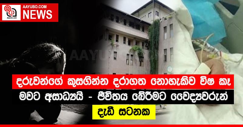 දරුවන්ගේ කුසගින්න දරාගත නොහැකිව විෂ කෑ මවට අසාධ්‍යයි - ජීවිතය බේරීමට වෛද්‍යවරුන් දැඩි සටනක