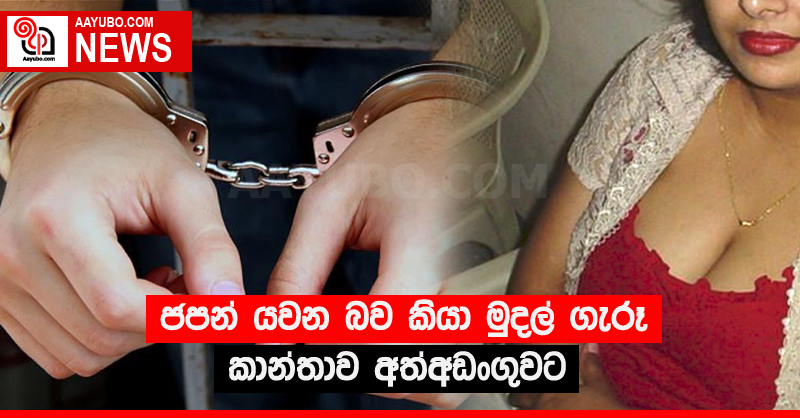 ජපන් යවන බව කියා මුදල් ගැරූ කාන්තාව අත්අඩංගුවට