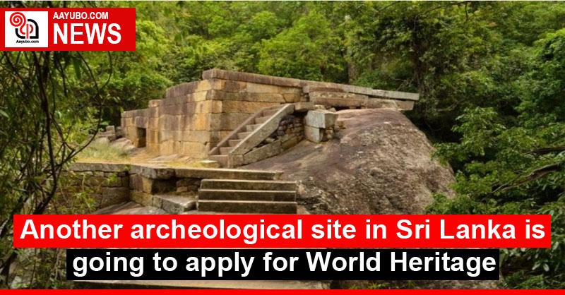 Another archeological site in Sri Lanka is going to apply for World Heritage