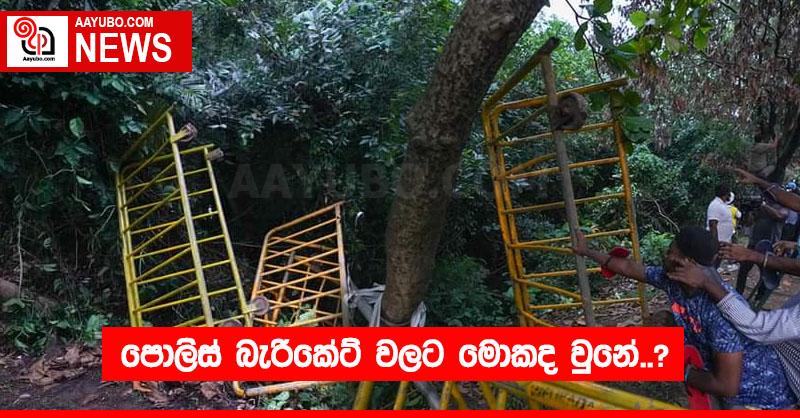 පොලිස් බැරිකේට් වලට මොකද වුනේ..?