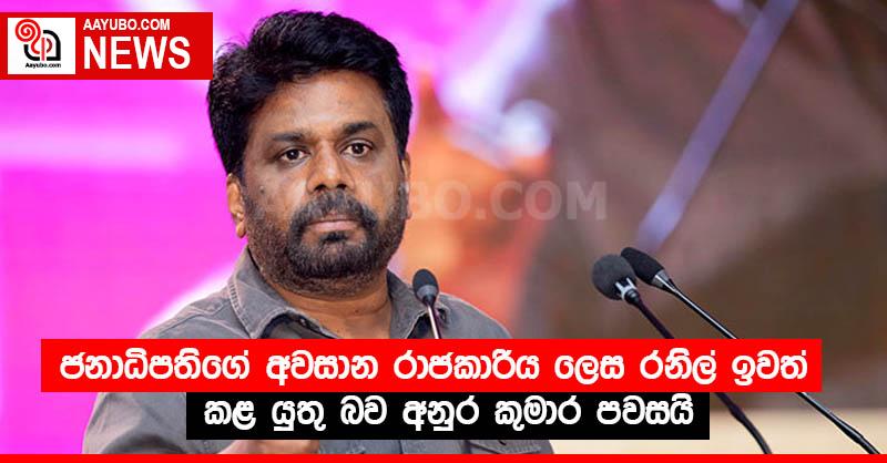 ජනාධිපතිගේ අවසාන රාජකාරිය ලෙස රනිල් ඉවත් කළ යුතු බව අනුර කුමාර පවසයි.