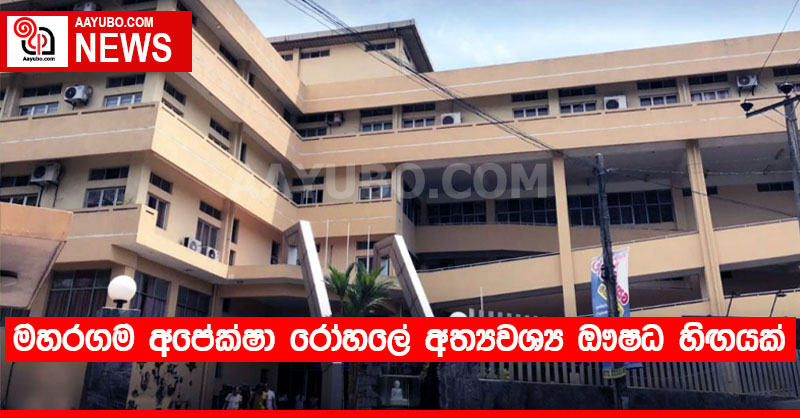 මහරගම අපේක්ෂා රෝහලේ අත්‍යවශ්‍ය ඖෂධ හිඟයක් 