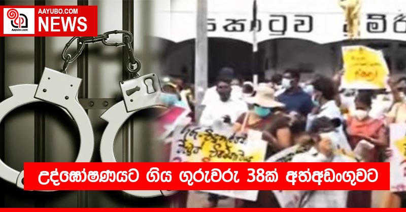 උද්ඝෝෂණයට ගිය ගුරුවරු 38ක් අත්අඩංගුවට