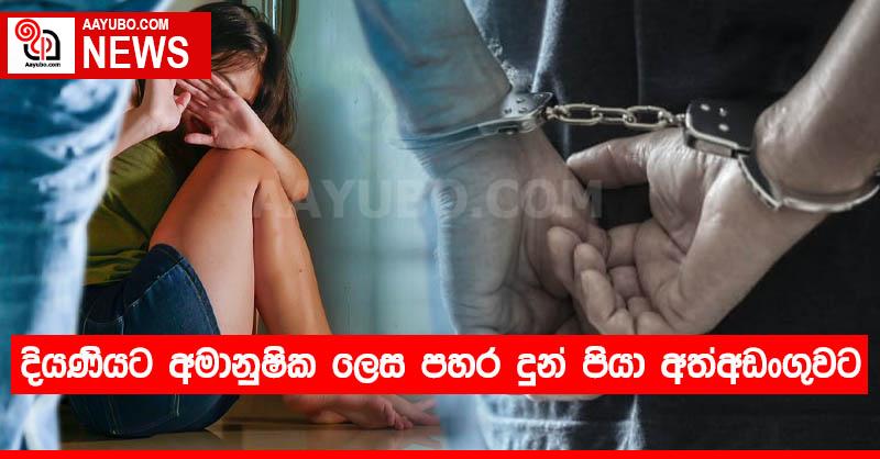 දියණියට අමානුෂික ලෙස පහර දුන් පියා අත්අඩංගුවට