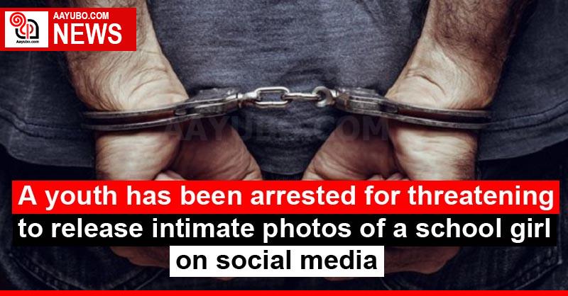 A youth has been arrested for threatening to release intimate photos of a school girl on social media