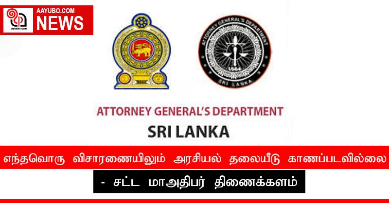 எந்தவொரு விசாரணையிலும் அரசியல் தலையீடு காணப்படவில்லை - சட்ட மாஅதிபர் திணைக்களம்