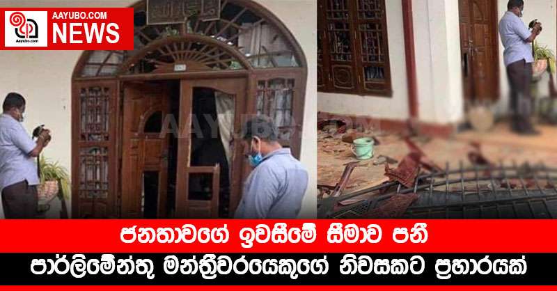 ජනතාවගේ ඉවසීමේ සීමාව පනී - පාර්ලිමේන්තු මන්ත්‍රීවරයෙකුගේ නිවසකට ප්‍රහාරයක්