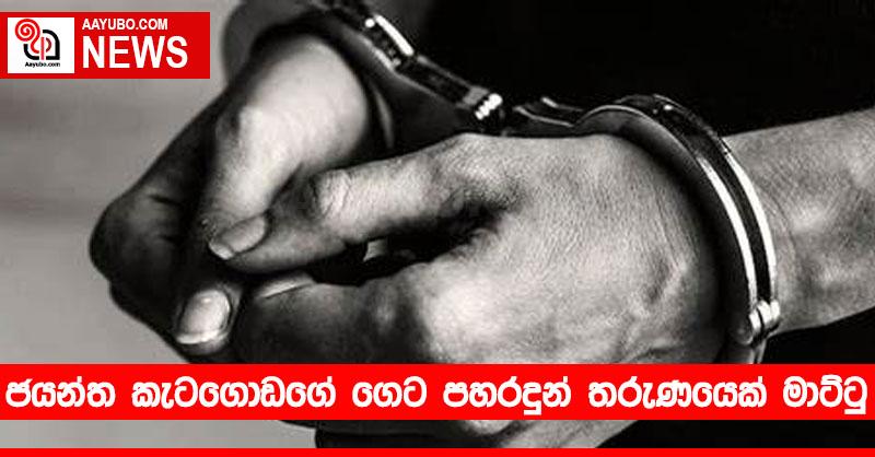 ජයන්ත කැටගොඩගේ ගෙට පහරදුන් තරුණයෙක් මාට්ටු