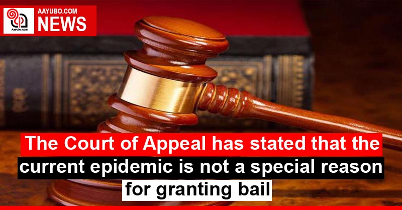 The Court of Appeal has stated that the current epidemic is not a special reason for granting bail