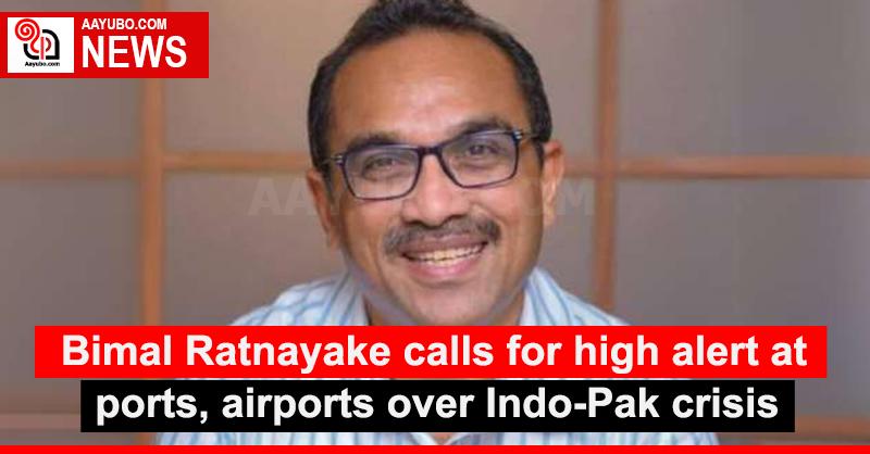 Bimal Ratnayake calls for high alert at ports, airports over Indo-Pak crisis