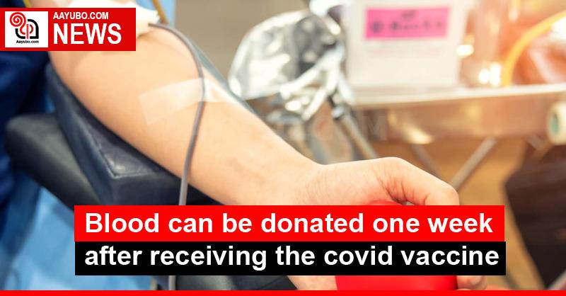 Blood can be donated one week after receiving the covid vaccine