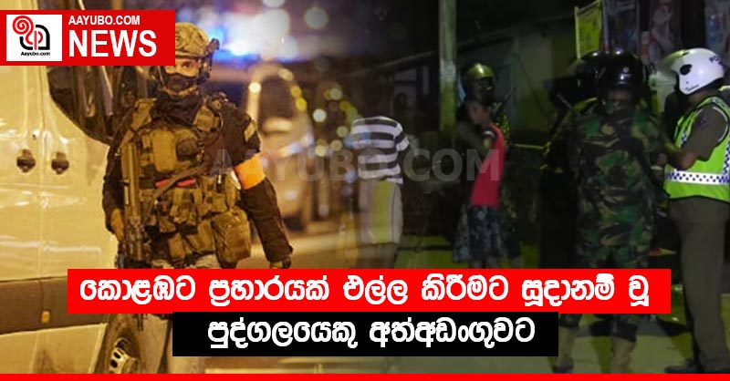 කොළඹට ප්‍රහාරයක් එල්ල කිරීමට සූදානම් වූ පුද්ගලයෙකු අත්අඩංගුවට