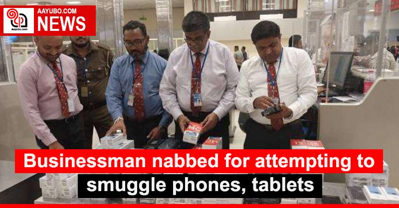 Businessman nabbed for attempting to smuggle phones, tablets