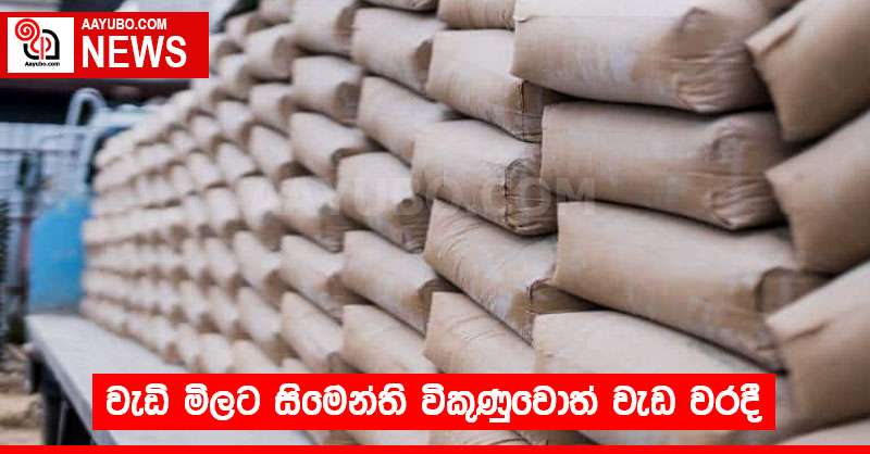 වැඩි මිලට සිමෙන්ති විකුණුවොත් වැඩ වරදී