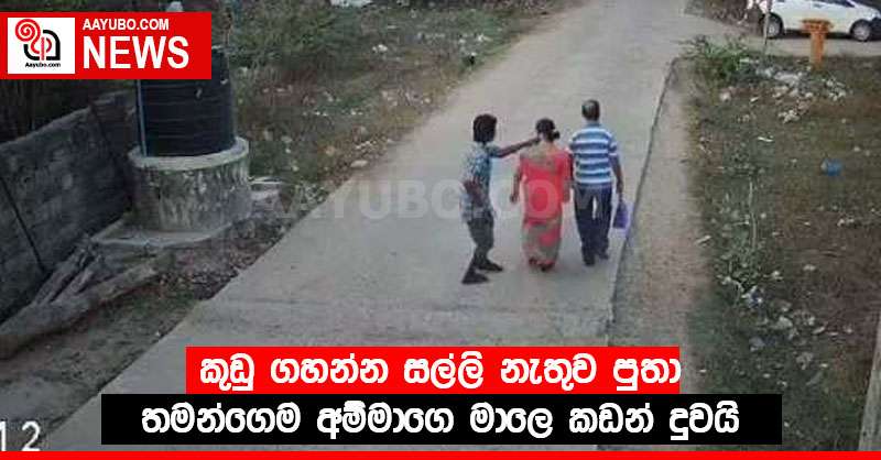 කුඩු ගහන්න සල්ලි නැතුව පුතා තමන්ගෙම අම්මාගෙ මාලෙ කඩන් දුවයි
