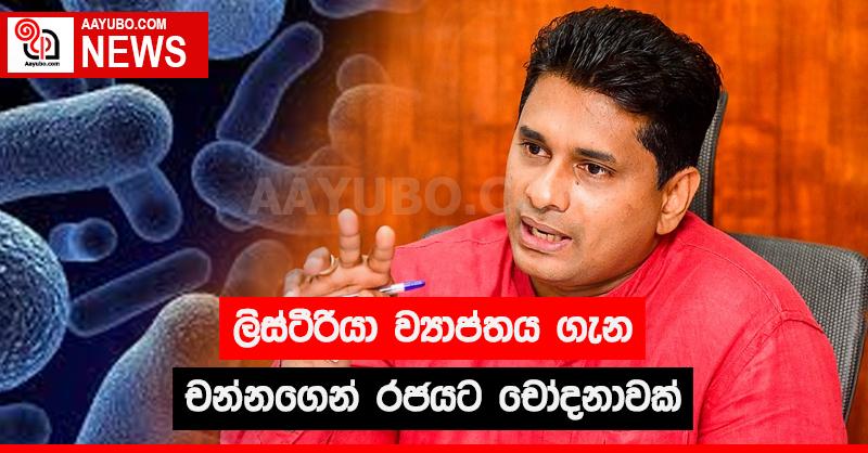 ලිස්ටීරියා ව්‍යාප්තිය ගැන චන්නගෙන් රජයට චෝදනාවක්