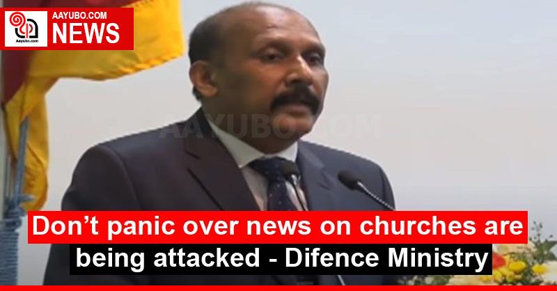 Don't panic over news on churches are being attacked - Difence Ministry