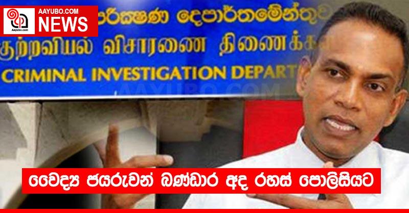 වෛද්‍ය ජයරුවන් බණ්ඩාර අද රහස් පොලිසියට