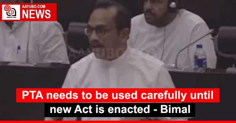 PTA needs to be used carefully until new Act is enacted - Bimal