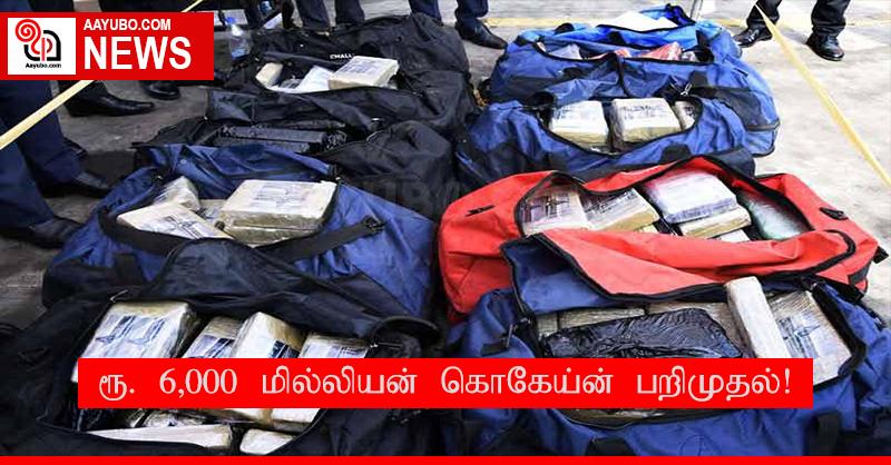 ரூ. 6,000 மில்லியன் கொகேய்ன் பறிமுதல்!