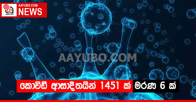 කොවිඩ් ආසාදිතයින් 1451 ක්, මරණ 6 ක්