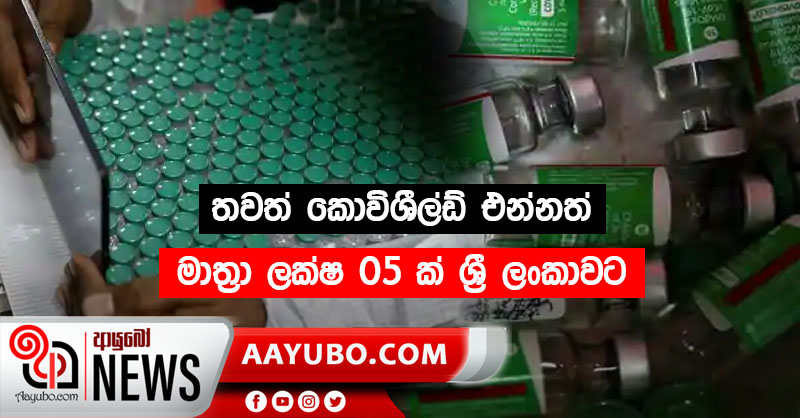 තවත් කොවිශීල්ඩ් එන්නත් මාත්‍රා ලක්ෂ 05 ක් ශ්‍රී ලංකාවට