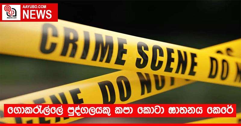 ගොකරැල්ලේ පුද්ගලයකු කපා කොටා ඝාතනය කෙරේ
