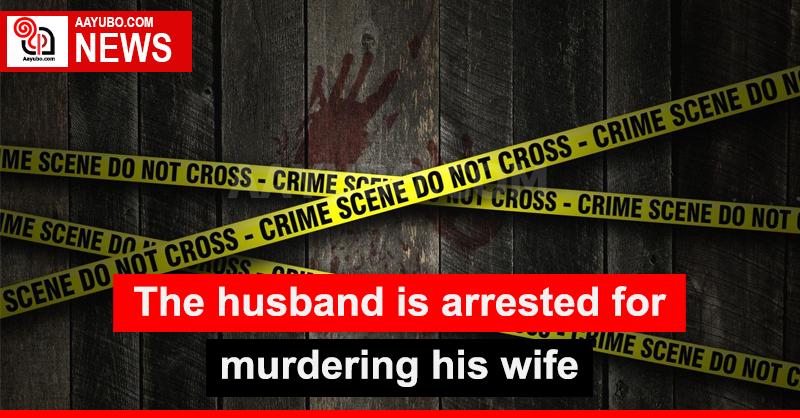 The husband is arrested for murdering his wife