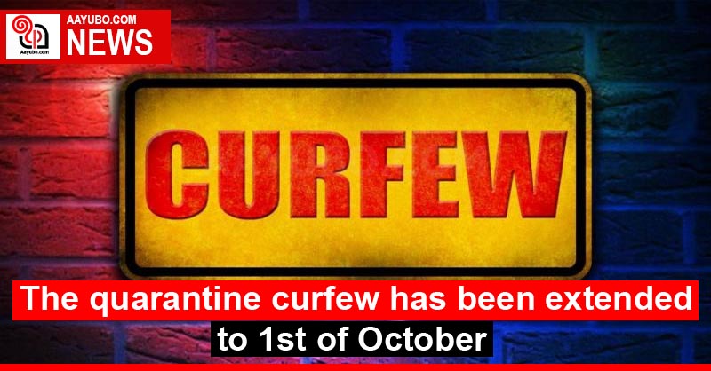 The quarantine curfew has been extended to 1st of October