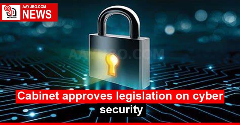 Cabinet approves legislation on cyber security