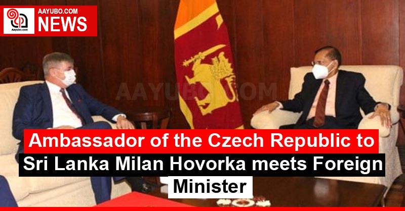 Ambassador of the Czech Republic to Sri Lanka Milan Hovorka meets Foreign Minister