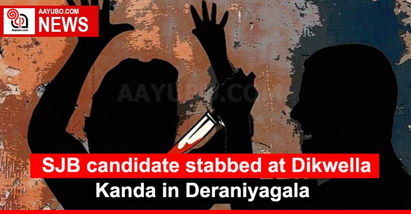 SJB candidate stabbed at Dikwella Kanda in Deraniyagala