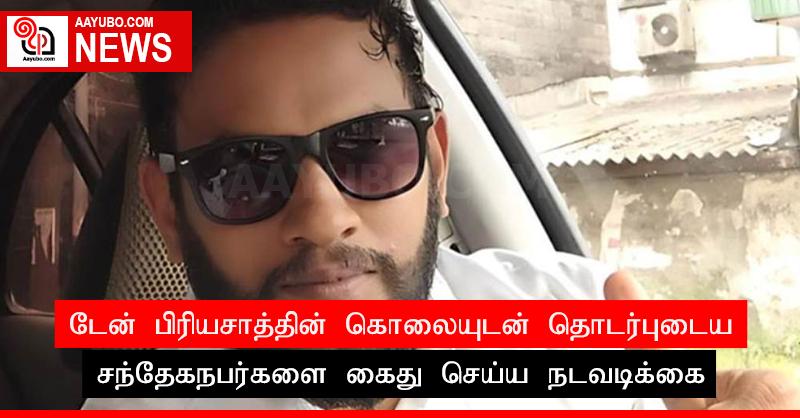 டேன் பிரியசாத்தின் கொலையுடன் தொடர்புடைய சந்தேகநபர்களை கைது செய்ய நடவடிக்கை