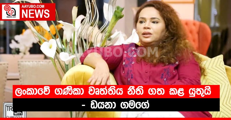 ලංකාවේ ගණිකා වෘත්තිය නීති ගත කළ යුතුයි - ඩයනා ගමගේ