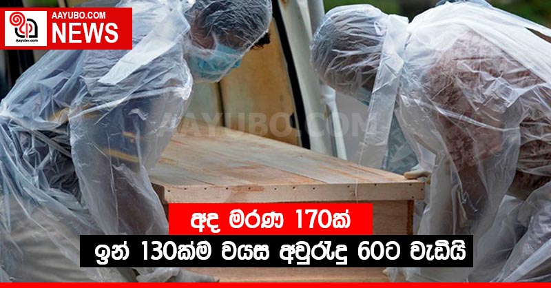 අද මරණ 170ක්  - ඉන් 130ක්ම වයස අවුරැදු 60ට වැඩියි