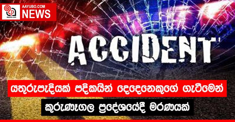 යතුරුපැදියක් පදිකයින් දෙදෙනෙකුගේ ගැටීමෙන් කුරුණෑගල ප්‍රදේශයේදී මරණයක්