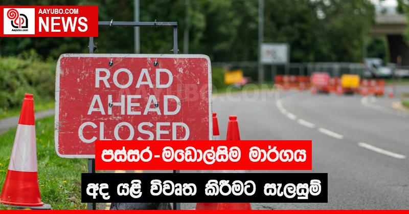 පස්සර - මඩොල්සිම මාර්ගය අද යළි විවෘත කිරීමට සැලසුම්