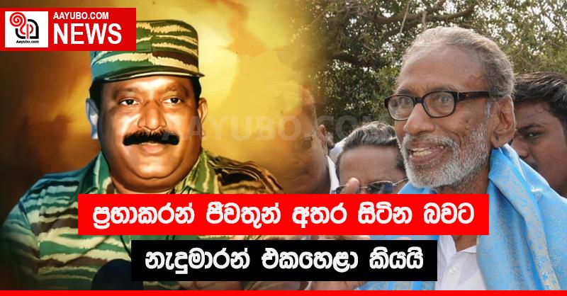 ප්‍රභාකරන් ජීවතුන් අතර සිටින බවට නැදුමාරන් එකහෙළා කියයි