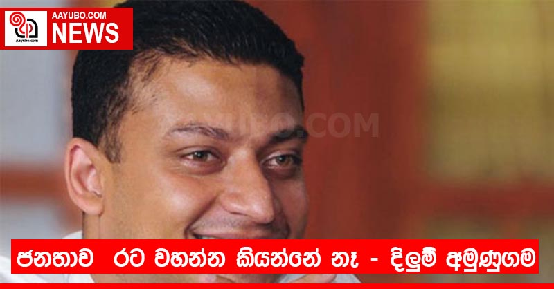 ජනතාව  රට වහන්න කියන්නේ නෑ – දිලුම් අමුණුගම