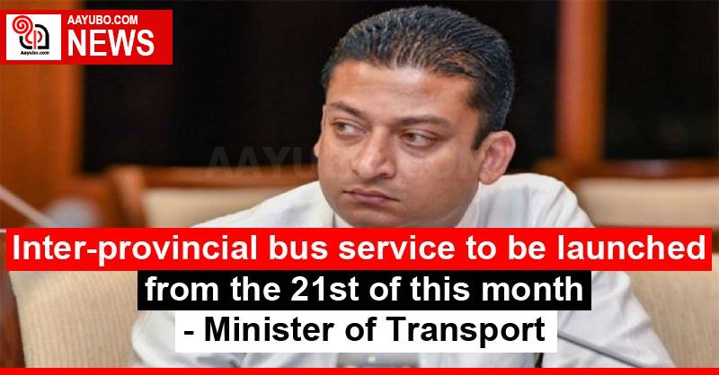 Inter-provincial bus service to be launched from the 21st of this month - Minister of Transport