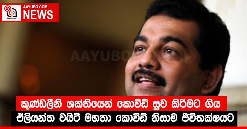කුණ්ඩලීනි ශක්තියෙන් කොවිඩ් සුව කිරීමට ගිය  ඒලියන්ත වයිට් මහතා කොවිඩ් නිසාම ජීවිතක්ෂයට
