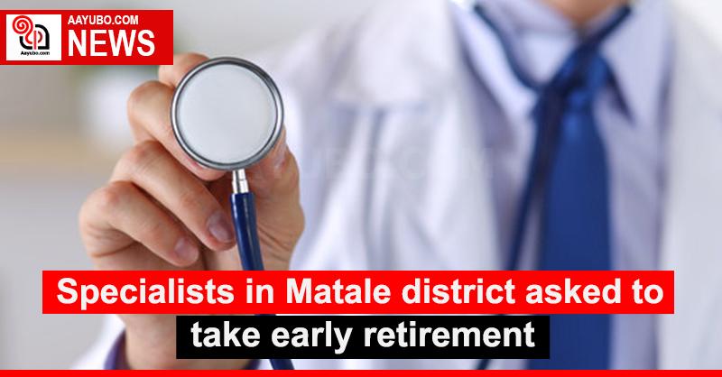 Specialists in Matale district asked to take early retirement