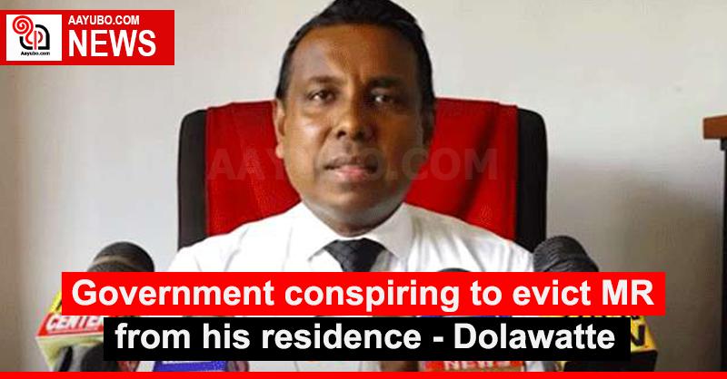 Government conspiring to evict MR from his residence - Dolawatte