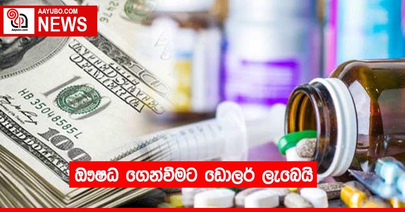 ඖෂධ ගෙන්වීමට ඩොලර් ලැබෙයි