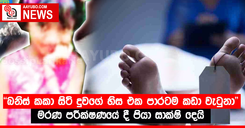 "බනිස් කකා සිටි දුවගේ හිස එක පාරටම කඩා වැටුනා.." - මරණ පරීක්ෂණයේ දී පියා සාක්ෂි දෙයි