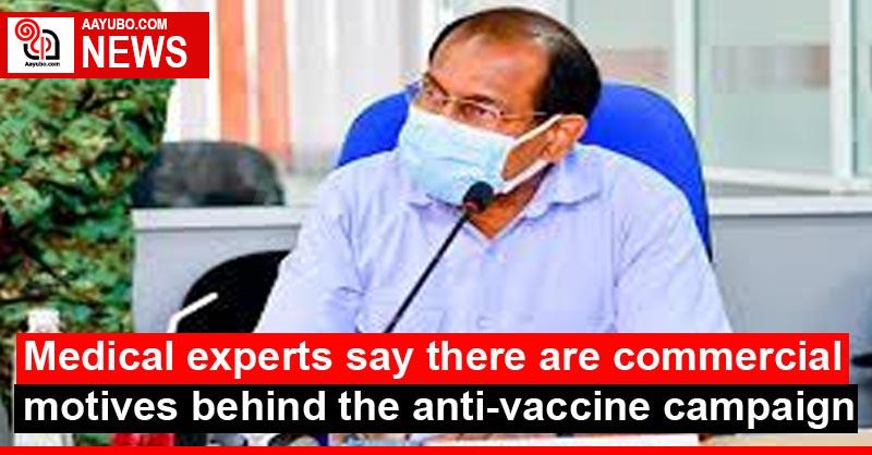 Medical experts say there are commercial motives behind the anti-vaccine campaign