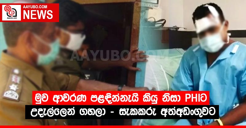 මුව ආවරණ පළඳින්නැයි කියු නිසා PHIට උදැල්ලෙන් ගහලා - සැකකරු අත්අඩංගුවට