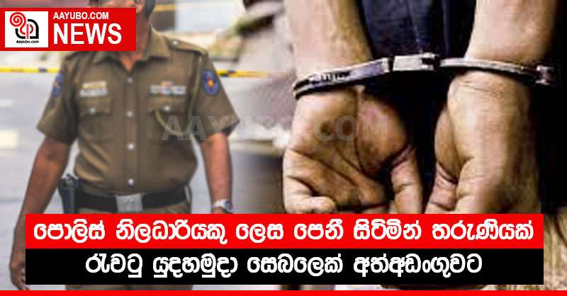 පොලිස් නිලධාරියකු ලෙස පෙනී සිටිමින් තරුණියක් රැවටු යුදහමුදා සෙබලෙක් අත්අඩංගුවට